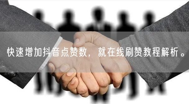 快速增加抖音点赞数,就在线刷赞教程解析。