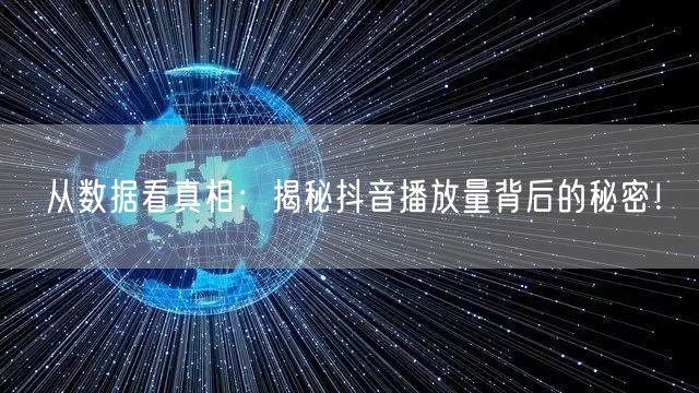 从数据看真相:揭秘抖音播放量背后的秘密!
