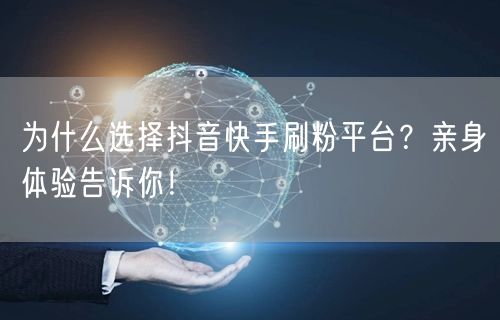 为什么选择抖音快手刷粉平台?亲身体验告诉你!